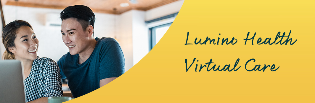 Lumino Health Virtual Care lets you connect with health-care professionals from home.